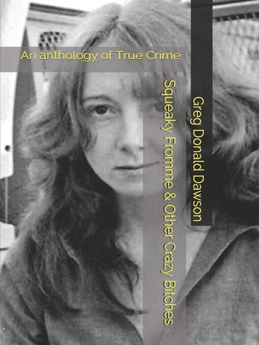 Title details for Squeaky Fromme & Other Crazy Bitches an Anthology of True Crime by Greg Donald Dawson - Wait list